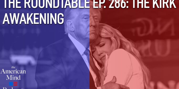The American Mind Podcast: The Roundtable Episode 286