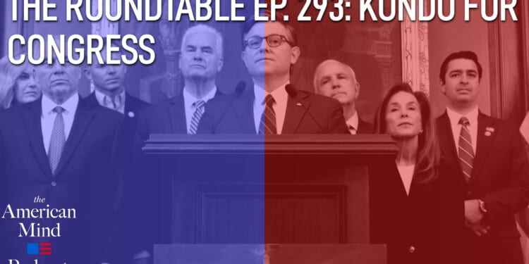 The American Mind Podcast: The Roundtable Episode 293