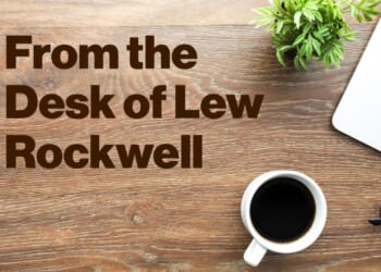 From the Desk of Lew Rockwell