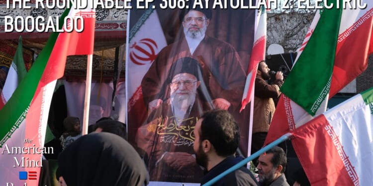 The American Mind Podcast: The Roundtable Episode 308